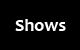 Shows
